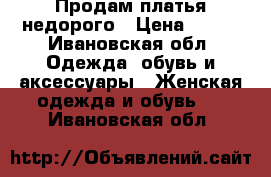 Продам платья недорого › Цена ­ 350 - Ивановская обл. Одежда, обувь и аксессуары » Женская одежда и обувь   . Ивановская обл.